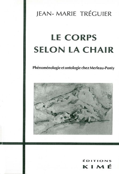 Le corps selon la chair : phénoménologie et ontologie chez Merleau-Ponty
