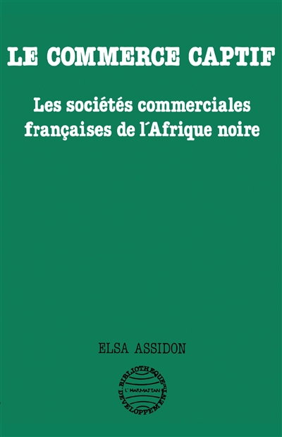 Le Commerce captif : les sociétés commerciales françaises de l'Afrique noire