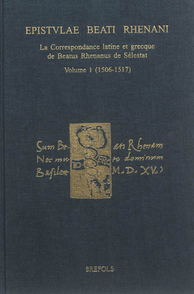 Epistulae Beati Rhenani : la correspondance latine et grecque de Beatus Rhenanus de Sélestat : édition critique raisonnée, avec traduction et commentaire. Vol. 1. 1506-1517