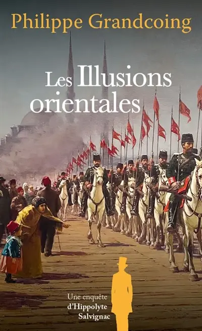 Une enquête d'Hippolyte Salvignac. Vol. 8. Les illusions orientales : roman historique
