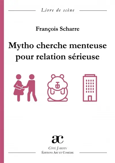 Mytho cherche menteuse pour relation sérieuse : comédie en trois actes : livre de scène