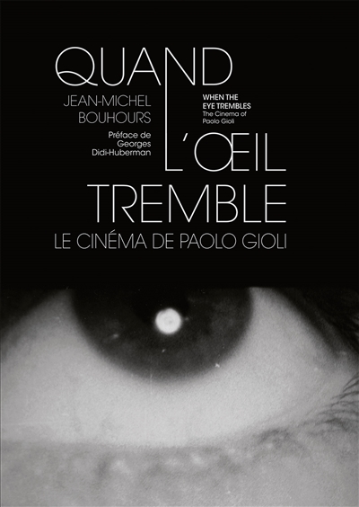 Quand l'oeil tremble : le cinéma de Paolo Gioli. When the eye trembles : the cinema of Paolo Gioli