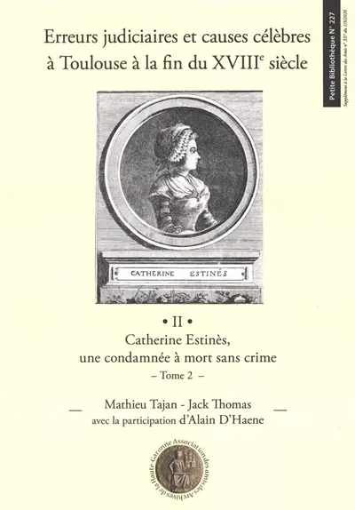 Petite bibliothèque, n° 227. Erreurs judiciaires et causes célèbres à Toulouse à la fin du XVIIIe siècle II : Catherine Estinès, une condamnée à mort sans crime, tome 2