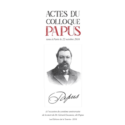 Actes du colloque Papus : tenu à Paris, le 22 octobre 2016 à l'occasion du centième anniversaire de la mort du Dr. Gérard Encausse, dit Papus