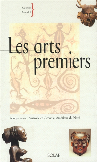 Les arts premiers : Afrique noire, Australie et Océanie, Amérique du Nord