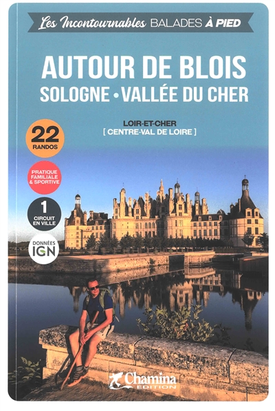 Autour de Blois : Sologne, vallée du Cher (Loir-et-Cher, Centre-Val de Loire) : 22 randos, pratique familiale & sportive, 1 circuit en ville