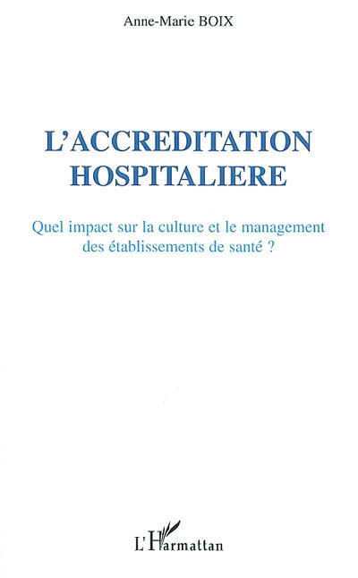 L'accréditation hospitalière : quel impact sur la culture et le management des établissements de santé ? : une analyse des démarches singulières développées par trois hôpitaux pour répondre à l'ordonnance de 1996