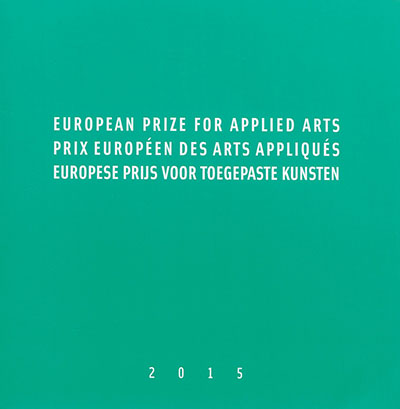 European prize for applied arts 2015. Prix européen des arts appliqués 2015. Europese prijs voor toegepaste kunsten 2015