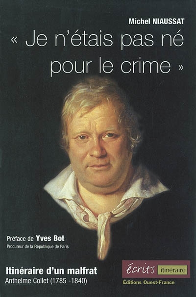 Je n'étais pas né pour le crime : itinéraire d'un malfrat, Anthelme Collet (1785-1840)