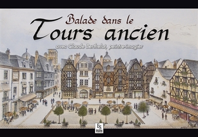 Balade dans le Tours ancien : avec Claude Berthelot, peintre-imagier