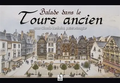 Balade dans le Tours ancien : avec Claude Berthelot, peintre-imagier