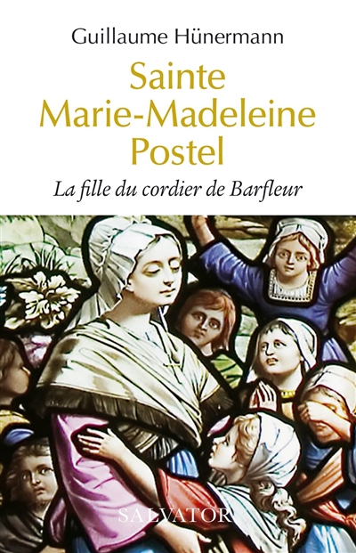 Sainte Marie-Madeleine Postel : la fille du cordier de Barfleur