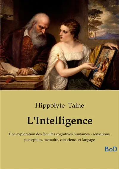 L'Intelligence : Une exploration des facultés cognitives humaines : sensations, perception, mémoire, conscience et langage