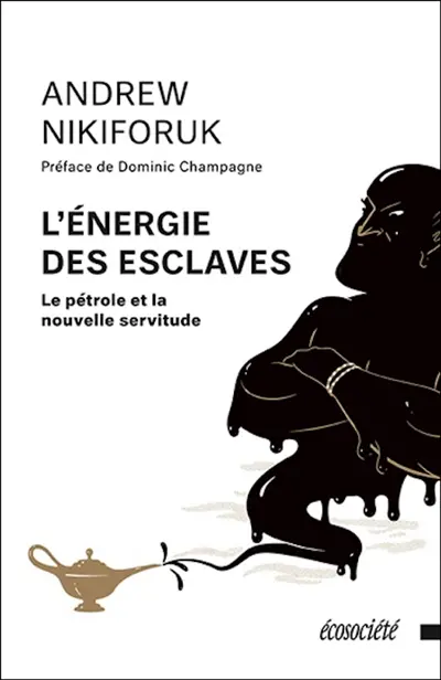 L'énergie des esclaves : le pétrole et la nouvelle servitude