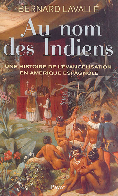 Au nom des Indiens : une histoire de l'évangélisation en Amérique espagnole