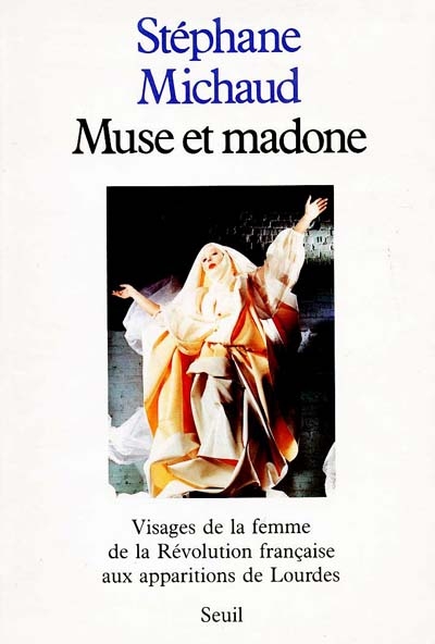 Muse et madone : visages de la femme, de la Révolution française aux apparitions de Lourdes