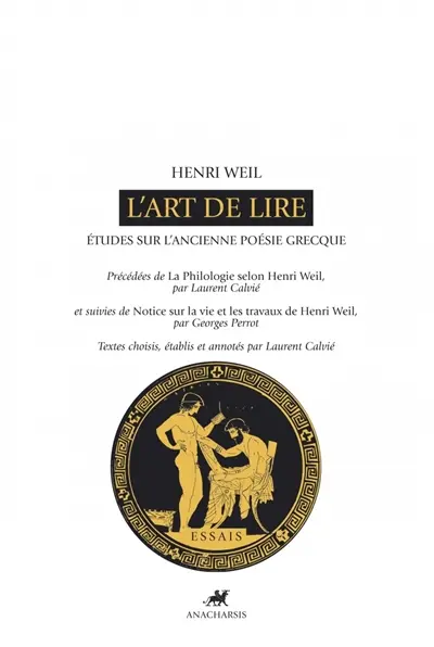 L'art de lire : études sur l'ancienne poésie grecque. La philologie selon Henri Weil. Notice sur la vie et les travaux de Henri Weil