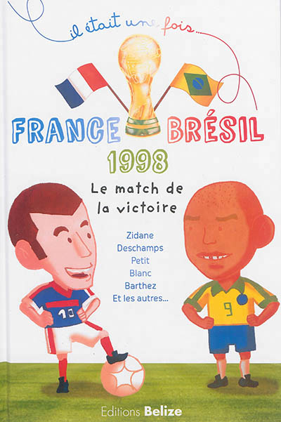 France-Brésil 1998 : le match de la victoire : Zidane, Deschamps, Petit, Blanc, Bartez et les autres...