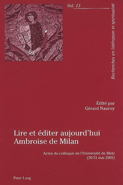 Lire et éditer aujourd'hui Ambroise de Milan : actes du colloque de l'Université de Metz (21-25 mai 2005)