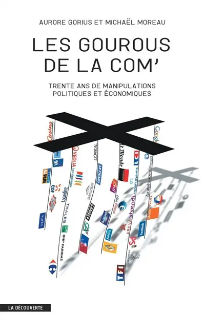 Les gourous de la com' : trente ans de manipulations politiques et économiques