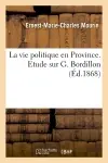 La vie politique en Province : Etude sur G. Bordillon, suivie d'un choix de ses lettres, par Elie Sorin
