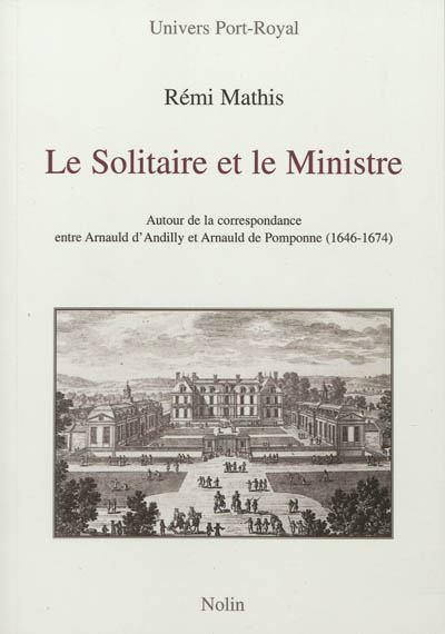 Le solitaire et le ministre : autour de la correspondance entre d'Arnauld d'Andilly et Arnauld de Pomponne (1646-1674)