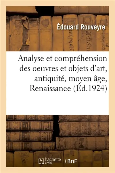 Analyse et compréhension des oeuvres et objets d'art, antiquité, moyen âge, Renaissance, temps : modernes, présentées à l'esprit des amateurs, antiquaires, experts, arbitres, officiers ministériels