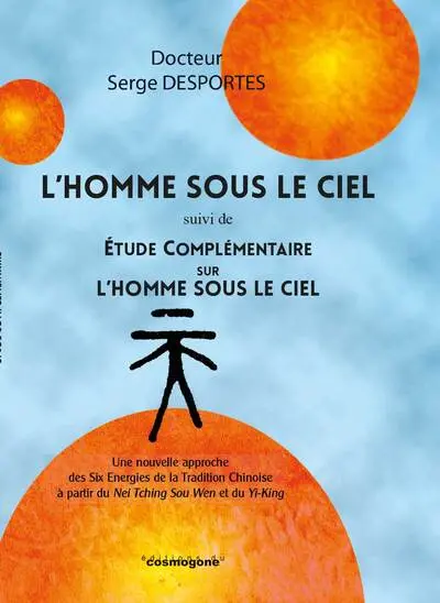 L'homme sous le ciel : une nouvelle approche des six énergies de la tradition chinoise à partir du Nei Tching Sou Wen et du Yi-king. Etude complémentaire sur L'homme sous le ciel