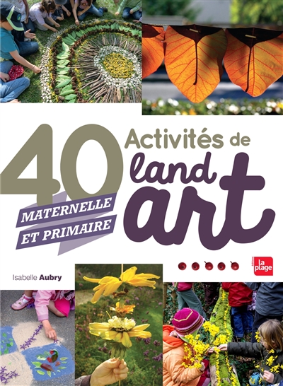 40 activités de land art : maternelle et primaire