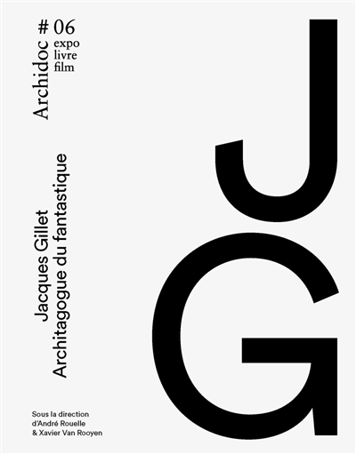 Archidoc : expo, livre, film, n° 6. Jacques Gillet : architagogue du fantastique