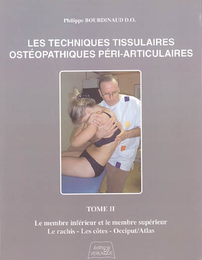 Les techniques tissulaires ostéopathiques péri-articulaires. Vol. 2. Le membre inférieur et le membre supérieur, le rachis, les côtes, occiput-atlas
