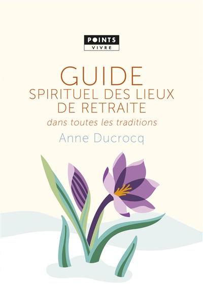 Guide spirituel des lieux de retraite dans toutes les traditions - Anne Ducrocq