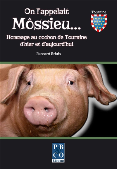 On l'appelait Môssieu... : hommage au cochon de Touraine d'hier et d'aujourd'hui