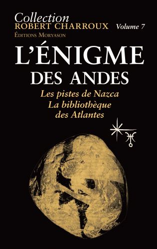 Collection Robert Charroux. Vol. 7. L'énigme des Andes : les pistes de Nazca : la bibliothèque des Atlantes