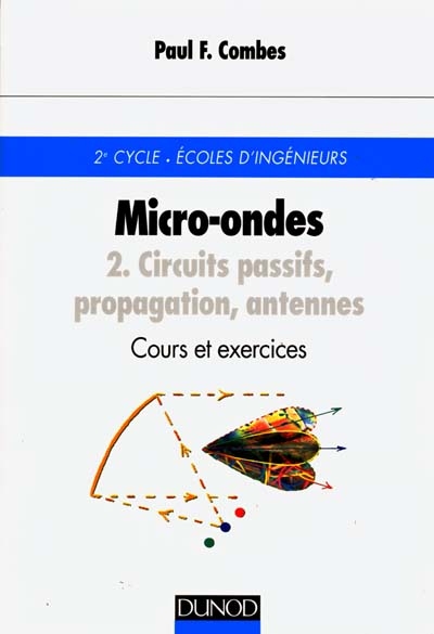 Micro-ondes. Vol. 2. Circuits passifs, propagation, antennes : cours et exercices : 2e cycle, Ecoles d'ingénieurs
