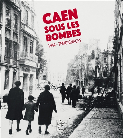 Caen sous les bombes : 1944 : témoignages