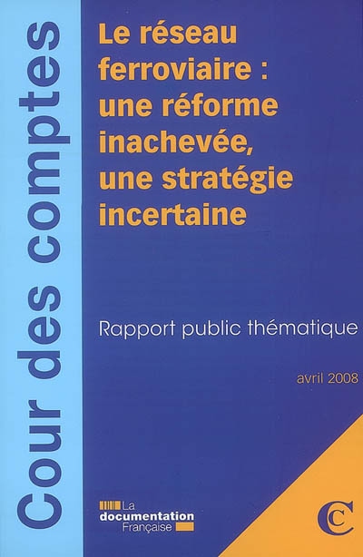 Le réseau ferroviaire : une réforme inachevée, une stratégie incertaine : rapport public thématique avril 2008