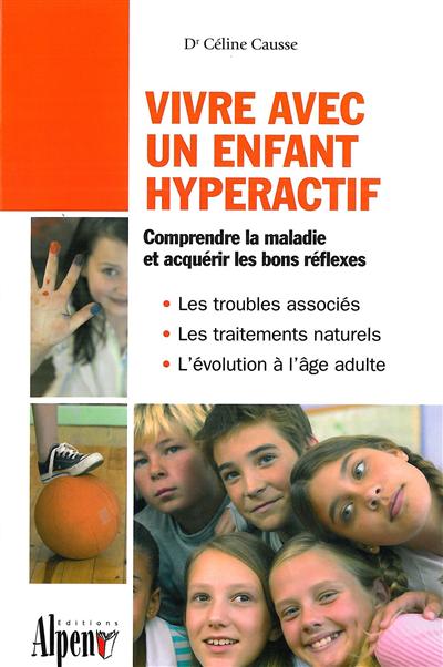 Vivre avec un enfant hyperactif : le guide indispensable aux parents et aux enseignants confrontés à l'hyperactivité : comprendre la maladie et acquérir les bons réflexes