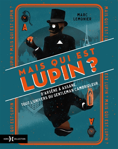 Mais qui est Lupin ? : d'Arsène à Assane, tout l'univers du gentleman cambrioleur