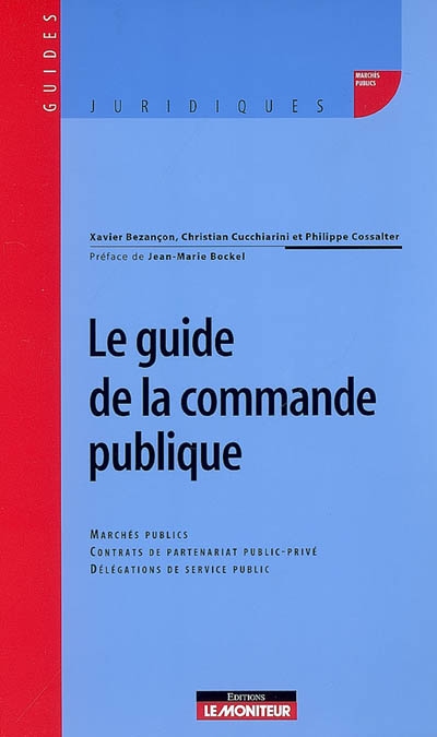 Le guide de la commande publique : marchés publics, contrats de partenariat public-privé, délégations de service public