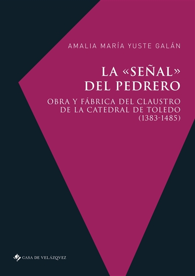 La senal del pedrero : obra y fabrica del claustro de la catedral de Toledo (1383-1485)