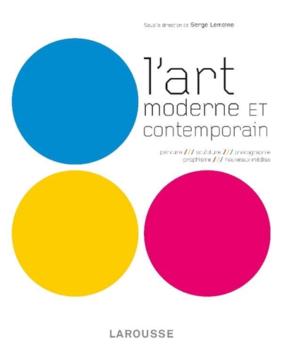 L'art moderne et contemporain : peinture, sculpture, photographie, graphisme, nouveaux médias