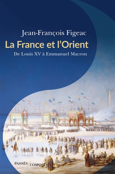 La France et l'Orient : de Louis XV à Emmanuel Macron