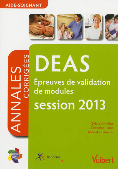 DEAS, aide-soignant : épreuves de validation de modules, annales corrigées : session 2013