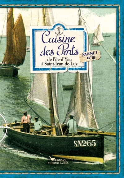 Cuisine des ports. Vol. 3. De l'île-d'Yeu à Saint-Jean-de-Luz