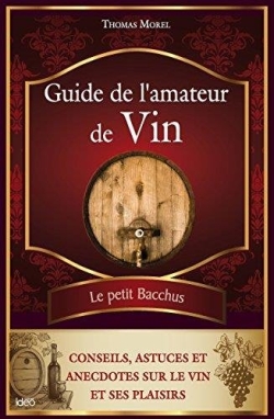 Guide de l'amateur de vin : le petit Bacchus : conseils, astuces et anecdotes sur le vin et ses plaisirs