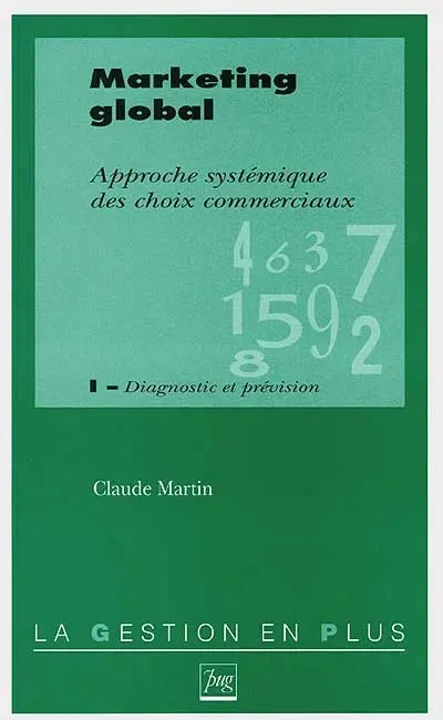 Marketing global : approche systémique des choix commerciaux. Vol. 1. Diagnostic et prévision