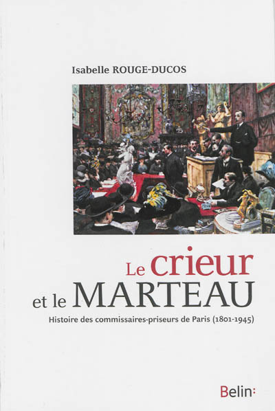 Le crieur et le marteau : histoire des commissaires-priseurs de Paris (1801-1945)