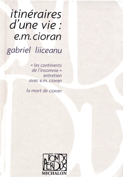 Itinéraires d'une vie : E.M. Cioran. Les continents de l'insomnie : entretien avec E.M. Cioran. La mort de Cioran
