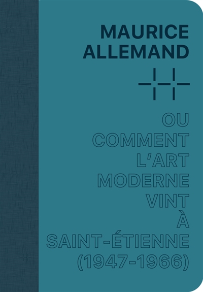 Maurice Allemand ou Comment l'art moderne vint à Saint-Etienne (1947-1966)